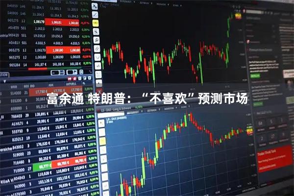 富余通 特朗普：“不喜欢”预测市场