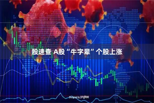 股速查 A股“牛字辈”个股上涨